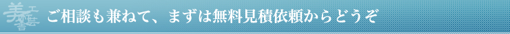 ご相談も兼ねて、まずは無料見積依頼からどうぞ