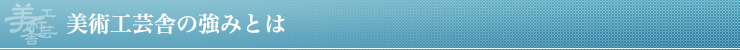 美術工芸舎の強みとは